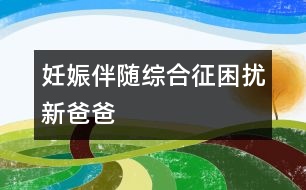 妊娠伴隨綜合征困擾新爸爸