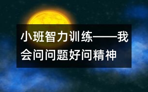 小班智力訓練――我會問問題（好問精神、判斷、發(fā)散性思維、語言）