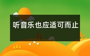 聽音樂也應(yīng)適可而止