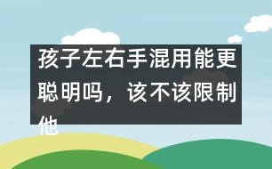 孩子左右手混用能更聰明嗎，該不該限制他