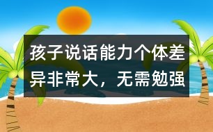 孩子說話能力個體差異非常大，無需勉強(qiáng)