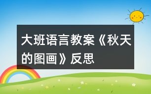 大班語(yǔ)言教案《秋天的圖畫(huà)》反思