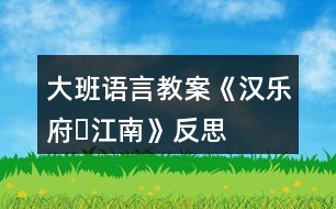 大班語(yǔ)言教案《漢樂府?江南》反思