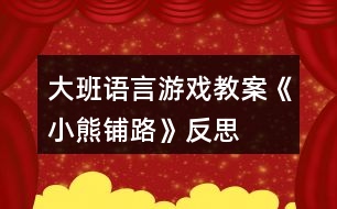 大班語言游戲教案《小熊鋪路》反思