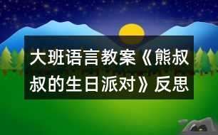 大班語言教案《熊叔叔的生日派對(duì)》反思