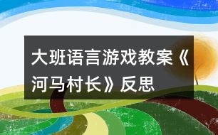 大班語言游戲教案《河馬村長》反思