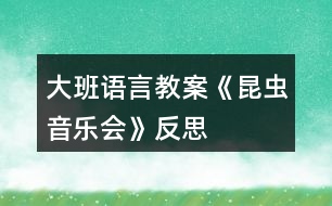 大班語言教案《昆蟲音樂會》反思