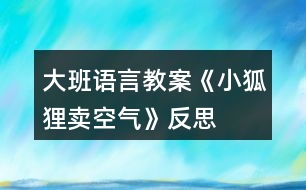 大班語(yǔ)言教案《小狐貍賣空氣》反思