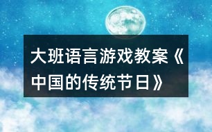 大班語言游戲教案《中國(guó)的傳統(tǒng)節(jié)日》