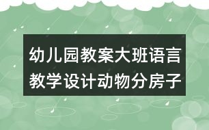 幼兒園教案大班語(yǔ)言教學(xué)設(shè)計(jì)動(dòng)物分房子反思