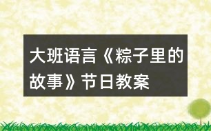 大班語(yǔ)言《粽子里的故事》節(jié)日教案