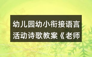 幼兒園幼小銜接語(yǔ)言活動(dòng)詩(shī)歌教案《老師我想對(duì)你說(shuō)》