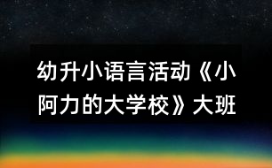 幼升小語(yǔ)言活動(dòng)《小阿力的大學(xué)?！反蟀嗬L本教案反思