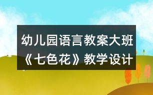 幼兒園語(yǔ)言教案大班《七色花》教學(xué)設(shè)計(jì)及教學(xué)反思