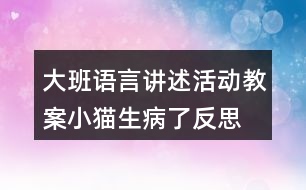 大班語(yǔ)言講述活動(dòng)教案小貓生病了反思