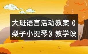 大班語言活動教案《梨子小提琴》教學(xué)設(shè)計與反思