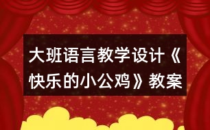 大班語(yǔ)言教學(xué)設(shè)計(jì)《快樂的小公雞》教案反思