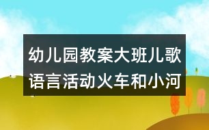 幼兒園教案大班兒歌語言活動火車和小河