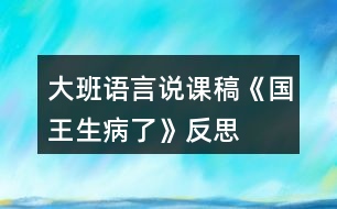 大班語(yǔ)言說課稿《國(guó)王生病了》反思