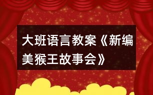 大班語言教案《新編美猴王故事會》