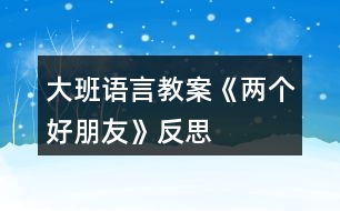 大班語言教案《兩個(gè)好朋友》反思