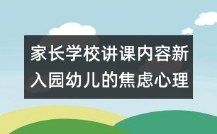 家長(zhǎng)學(xué)校講課內(nèi)容新入園幼兒的焦慮心理