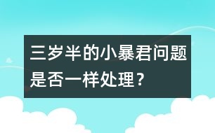 三歲半的小暴君問題是否一樣處理？