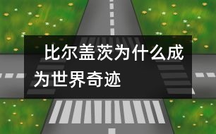   比爾蓋茨：為什么成為世界奇跡