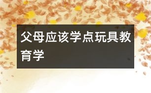 父母應該學點玩具教育學