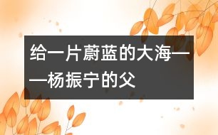 給一片蔚藍(lán)的“大?！报D―楊振寧的“父教”故事之一