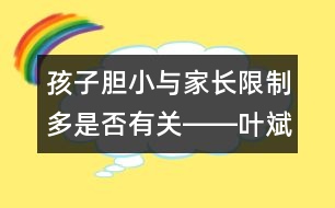 孩子膽小與家長(zhǎng)限制多是否有關(guān)――葉斌回答