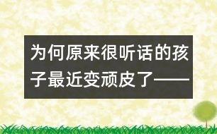 為何原來(lái)很聽(tīng)話的孩子最近變頑皮了――朱虹回答