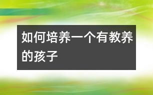 如何培養(yǎng)一個有“教養(yǎng)”的孩子