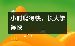 小時(shí)爬得快，長大學(xué)得快