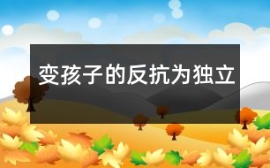 變孩子的“反抗”為獨(dú)立