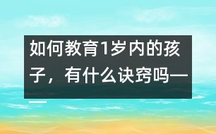 如何教育1歲內(nèi)的孩子，有什么訣竅嗎――陳福國(guó)回答