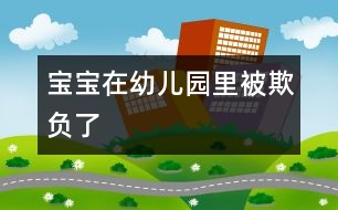 寶寶在幼兒園里被欺負(fù)了