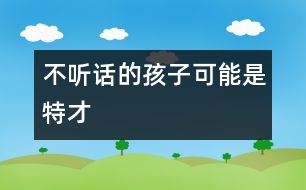 不聽話的孩子可能是特才