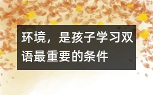 環(huán)境，是孩子學習雙語最重要的條件