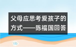 父母應思考愛孩子的方式――陳福國回答