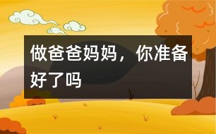 做爸爸媽媽，你準(zhǔn)備好了嗎