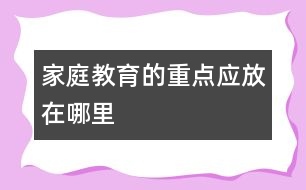 家庭教育的重點應放在哪里