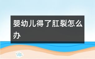 嬰幼兒得了肛裂怎么辦