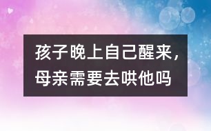 孩子晚上自己醒來，母親需要去哄他嗎