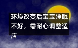 環(huán)境改變后寶寶睡眠不好，需耐心調(diào)整適應(yīng)