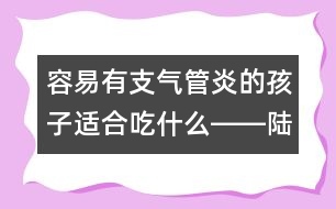 容易有支氣管炎的孩子適合吃什么――陸權(quán)回答