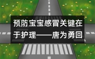 預防寶寶感冒關鍵在于護理――唐為勇回答