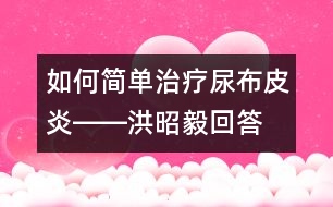 如何簡單治療尿布皮炎――洪昭毅回答