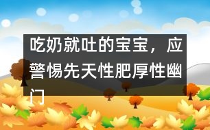 吃奶就吐的寶寶，應(yīng)警惕先天性肥厚性幽門狹窄