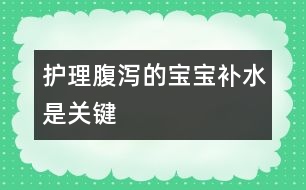 護(hù)理腹瀉的寶寶補(bǔ)水是關(guān)鍵